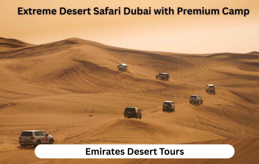 Extreme Desert Safari Dubai with Premium Camp